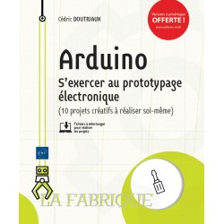 LA FABRIQUE Arduino S'exercer au prototypage électronique (10 projets créatifs à réaliser soi-même) 2nd Edition